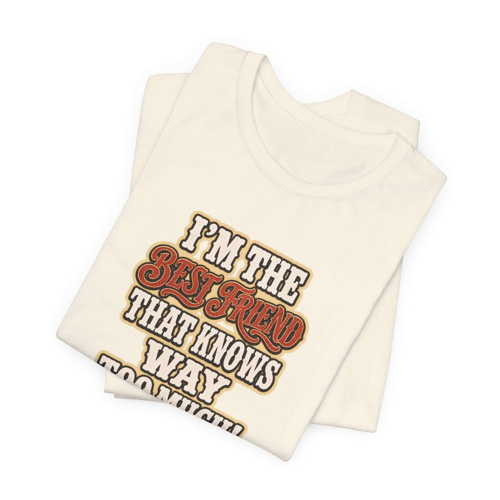 Best Friend T-Shirt featuring the phrase 'I'm the best friend that knows way too much' on a lightweight cotton tee.