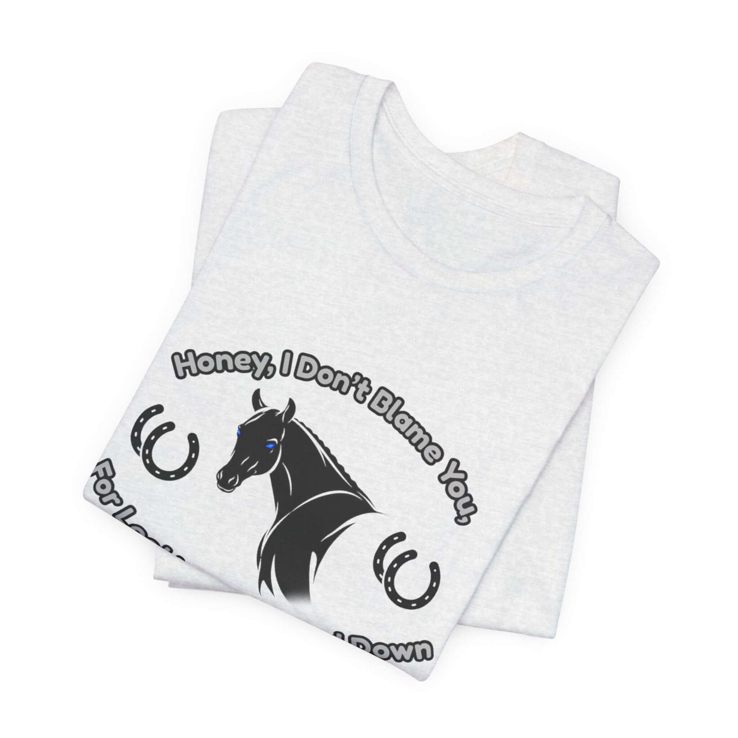 Honey I Don't Blame You, Classic Jersey Short Sleeve Tee for Horse Lover and Cowgirl Gifts