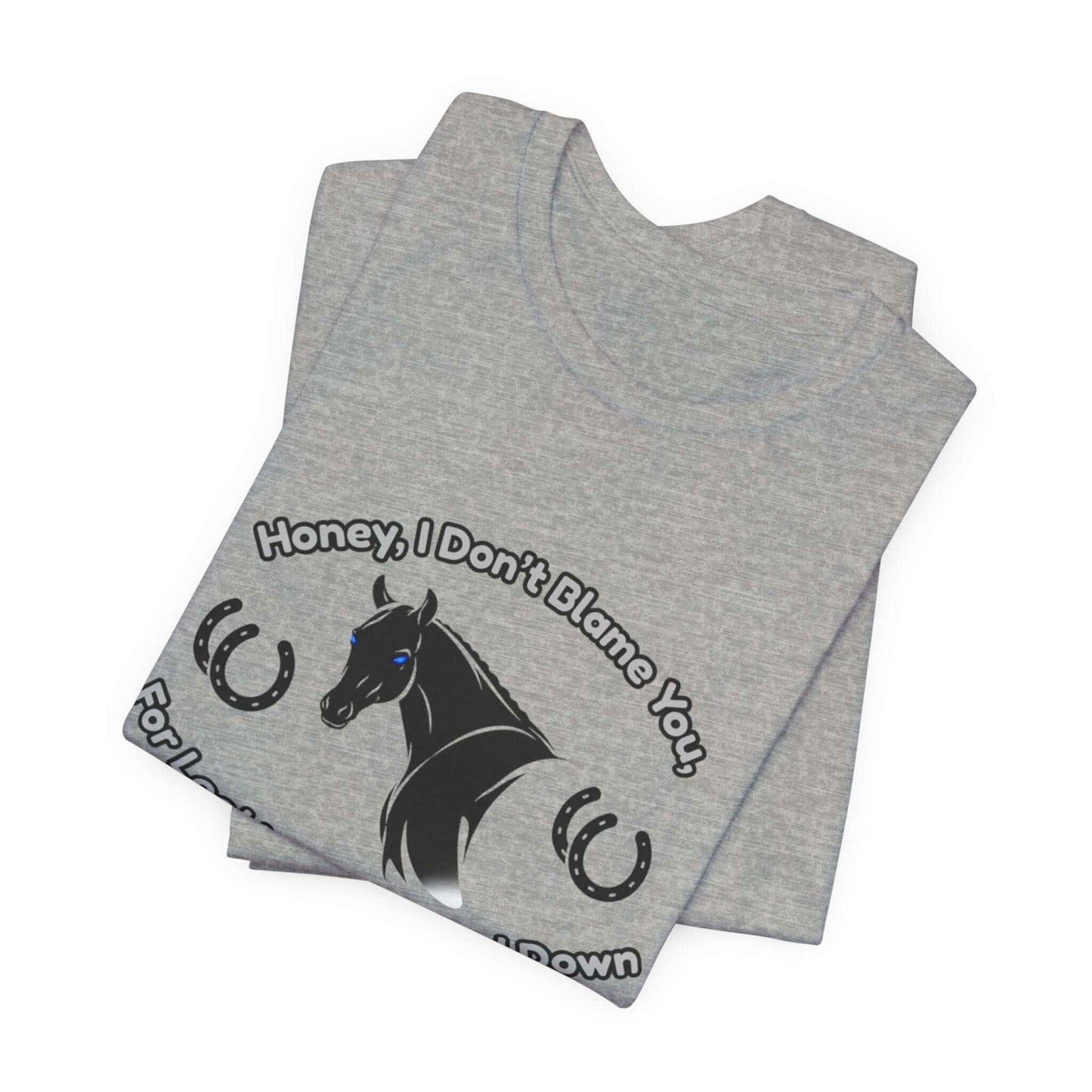 Honey I Don't Blame You, Classic Jersey Short Sleeve Tee for Horse Lover and Cowgirl Gifts