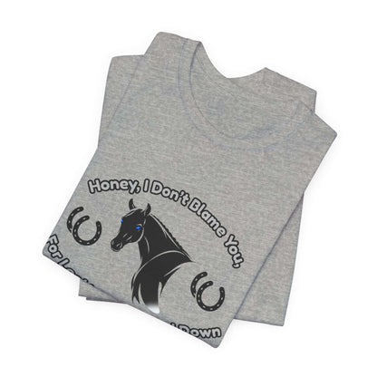 Honey I Don't Blame You, Classic Jersey Short Sleeve Tee for Horse Lover and Cowgirl Gifts