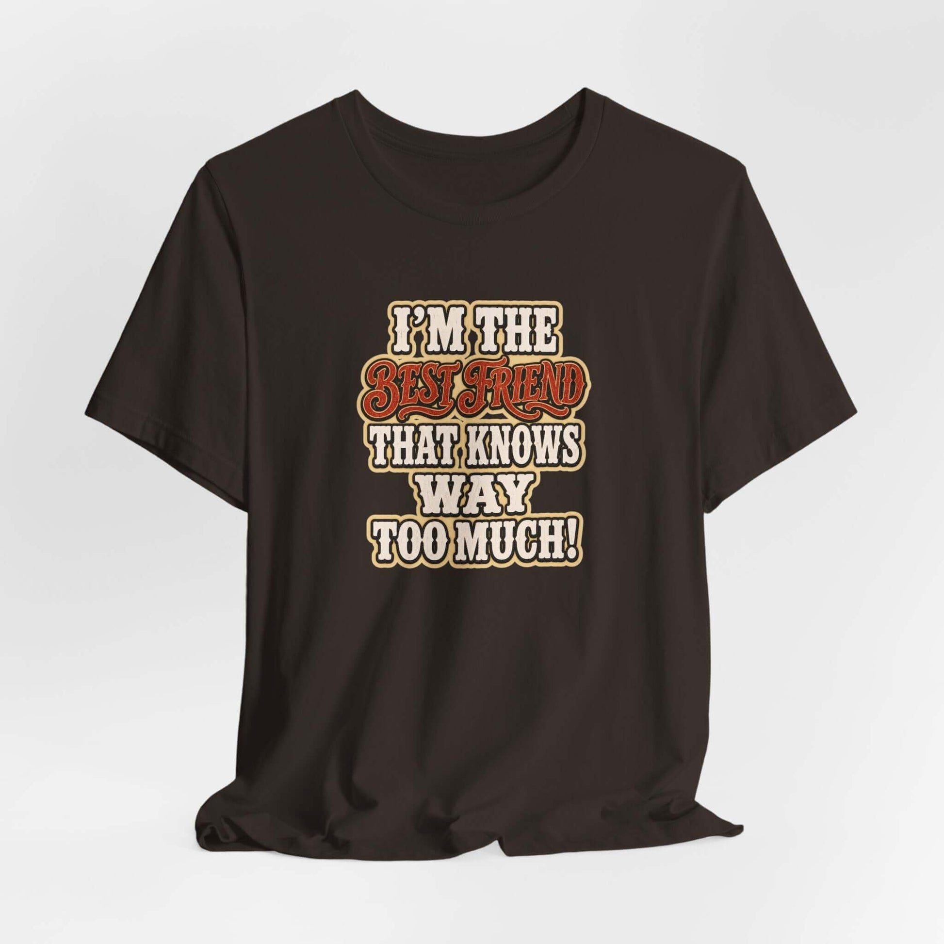 Best Friend T-Shirt featuring funny text 'I'm the Best Friend That Knows Way Too Much!' on a dark fabric.