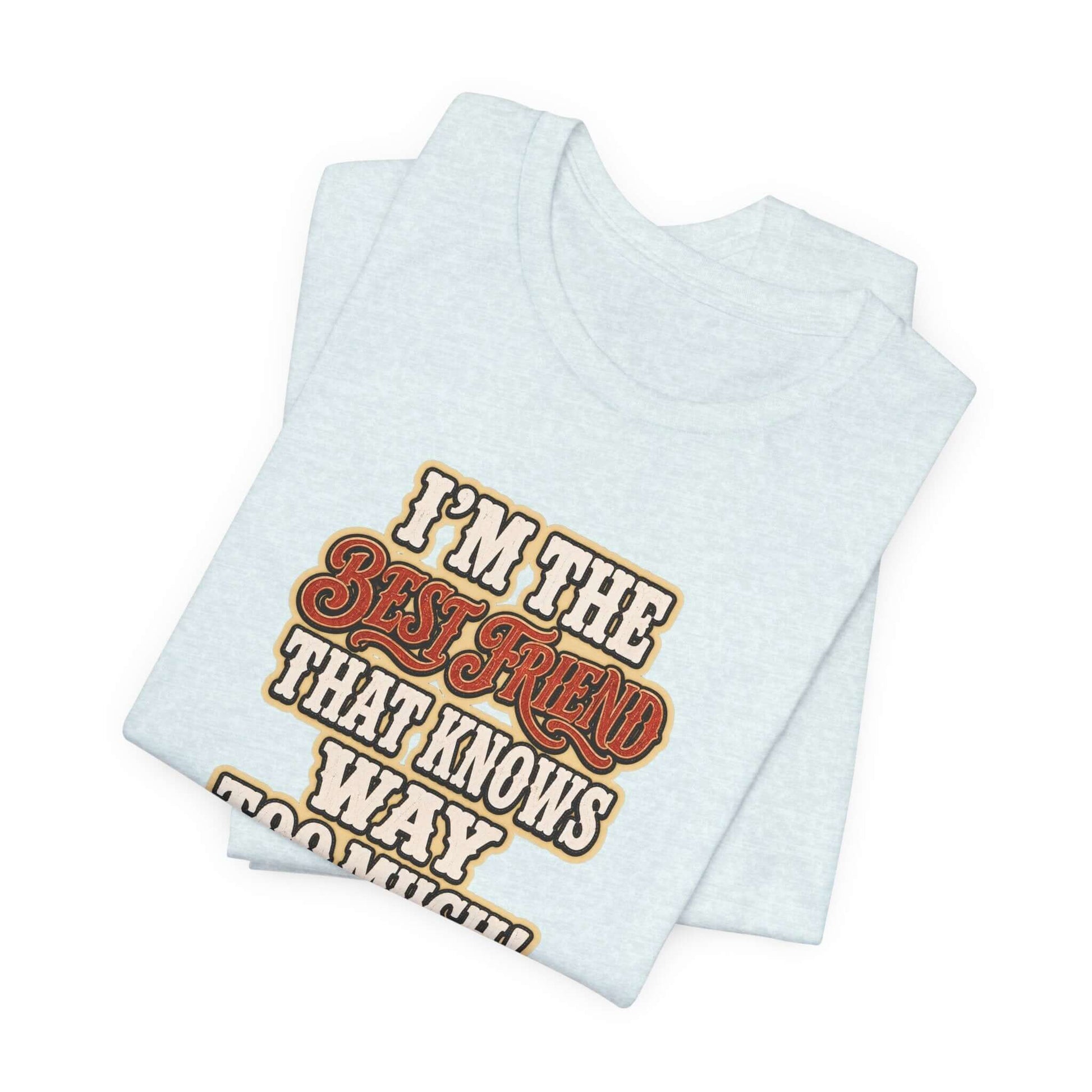 Best Friend T-Shirt featuring a humorous quote about friendship on a light gray cotton tee.