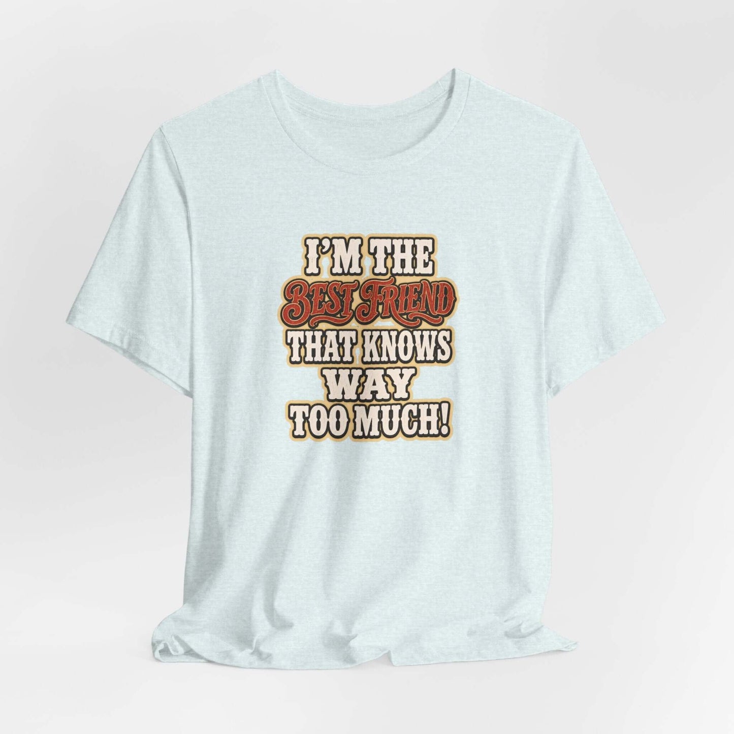 Best Friend T-Shirt featuring the phrase 'I'm the best friend that knows way too much' on a light blue cotton tee.