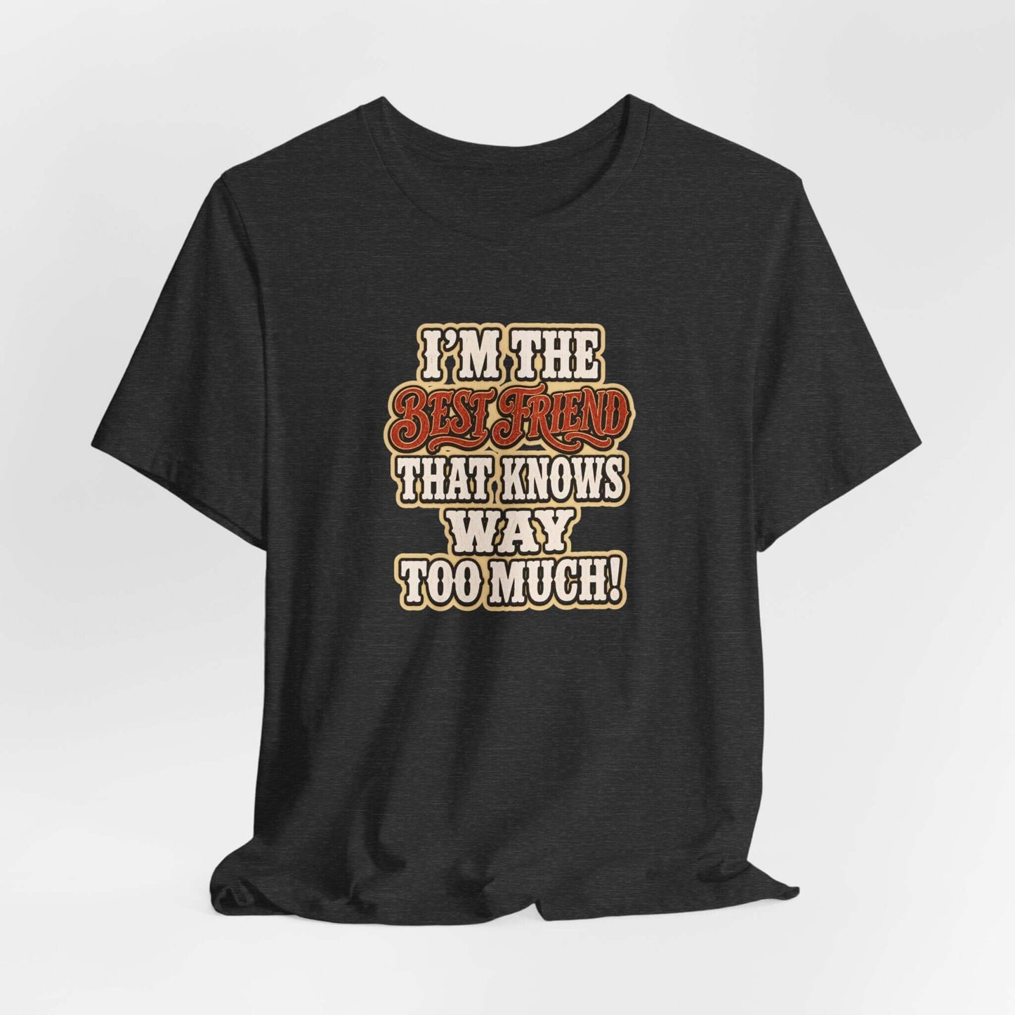 Best Friend T-Shirt featuring funny saying 'I'm the best friend that knows way too much!' in bold lettering.