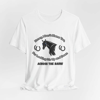 Honey I Don't Blame You, Classic Jersey Short Sleeve Tee for Horse Lover and Cowgirl Gifts