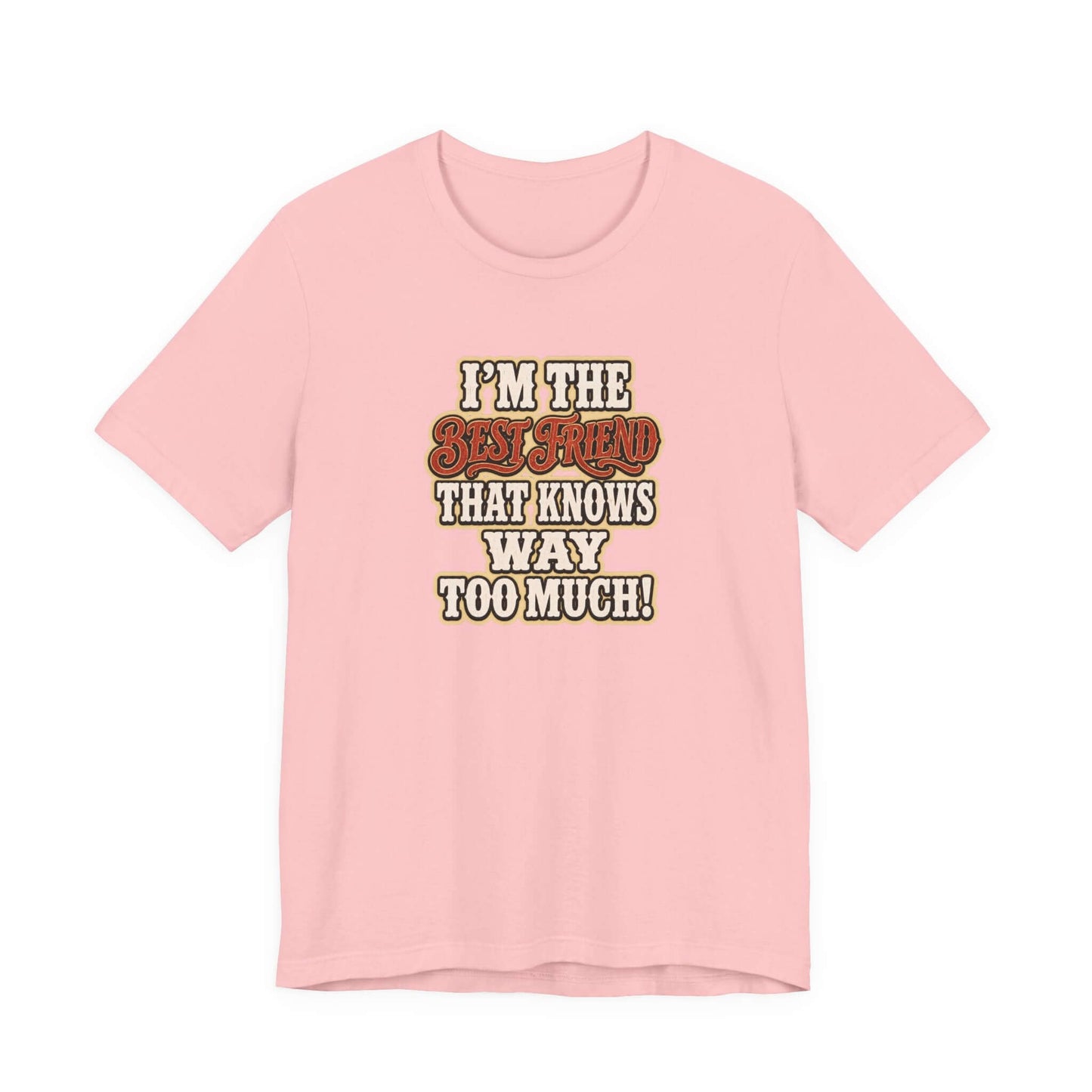 Best Friend T-Shirt in pink with humorous text 'I'm the best friend that knows way too much!' for cowgirl apparel.