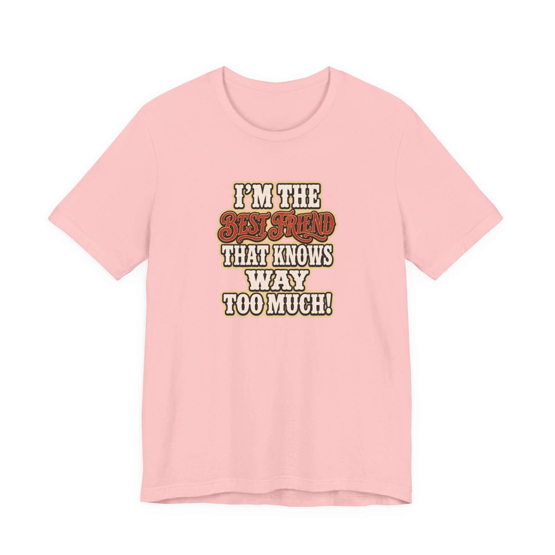 Best Friend T-Shirt in pink with humorous text 'I'm the best friend that knows way too much!' for cowgirl apparel.