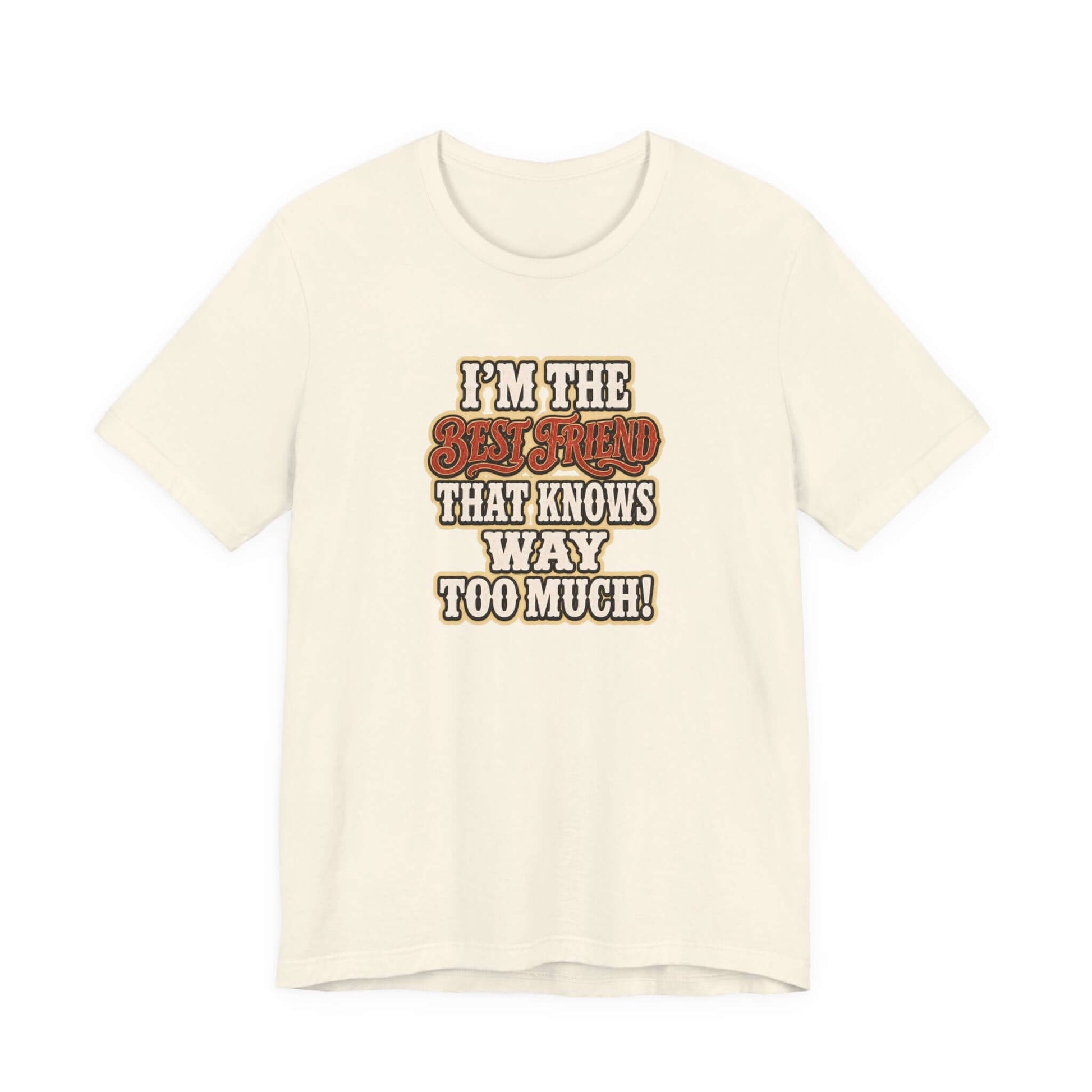 Best Friend T-Shirt featuring humorous text about knowing too much, perfect for casual wear.