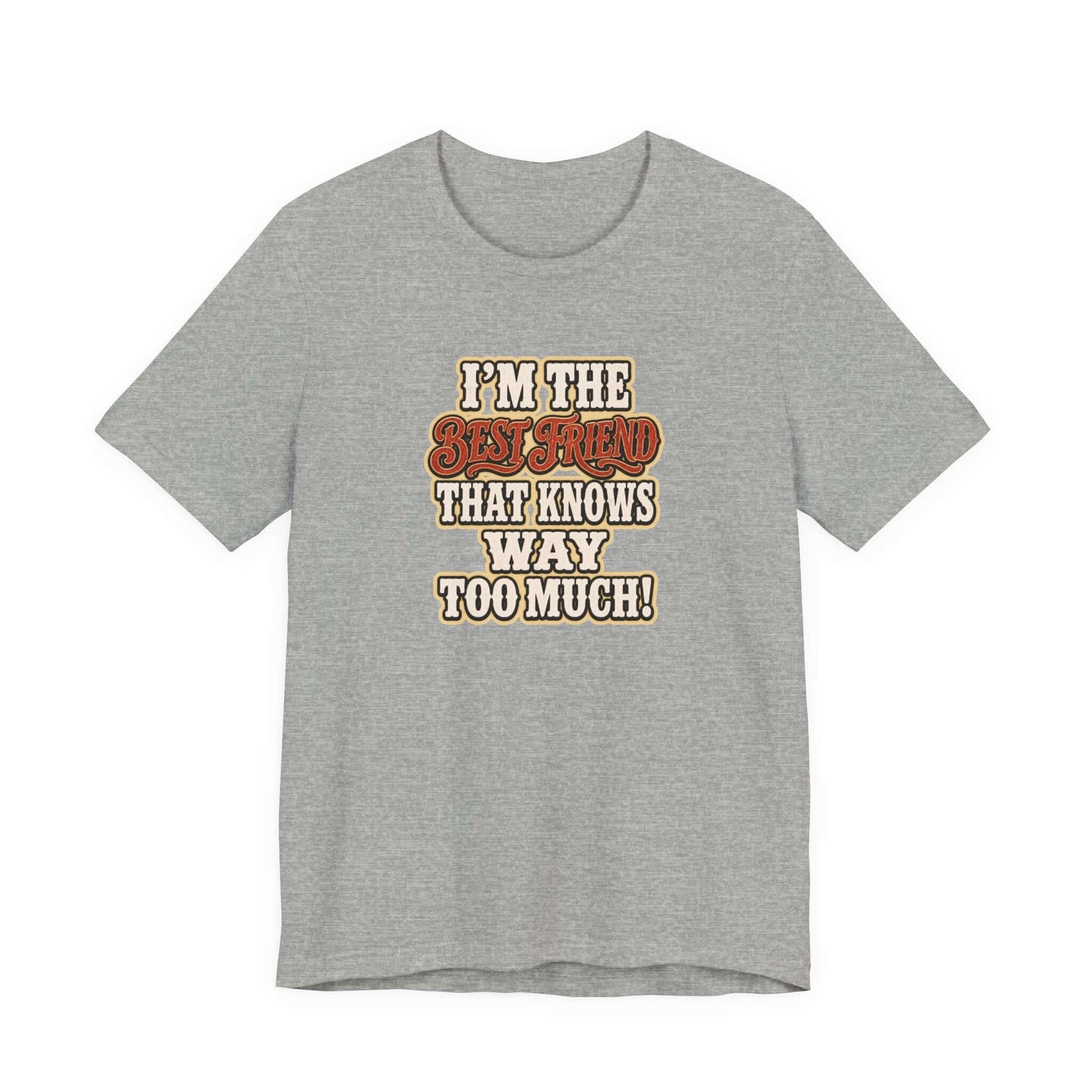Best Friend T-Shirt featuring the text I'm the Best Friend that knows way too much on a gray cotton tee.