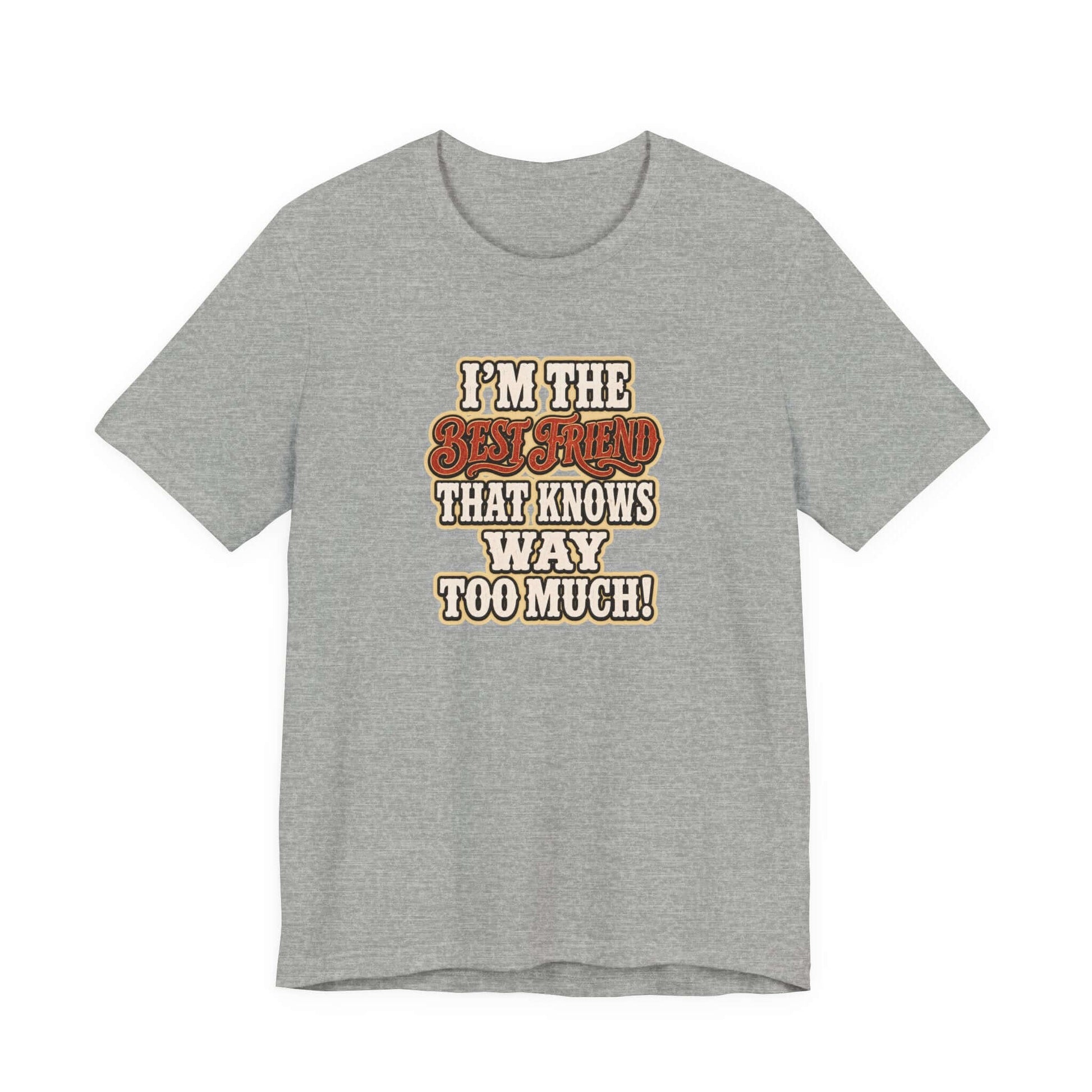 Best Friend T-Shirt featuring the text I'm the Best Friend that knows way too much on a gray cotton tee.
