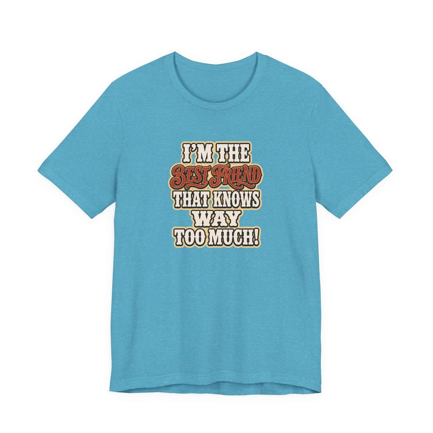 Best Friend T-Shirt featuring humorous text that says 'I'm the best friend that knows way too much!' on a blue cotton tee.