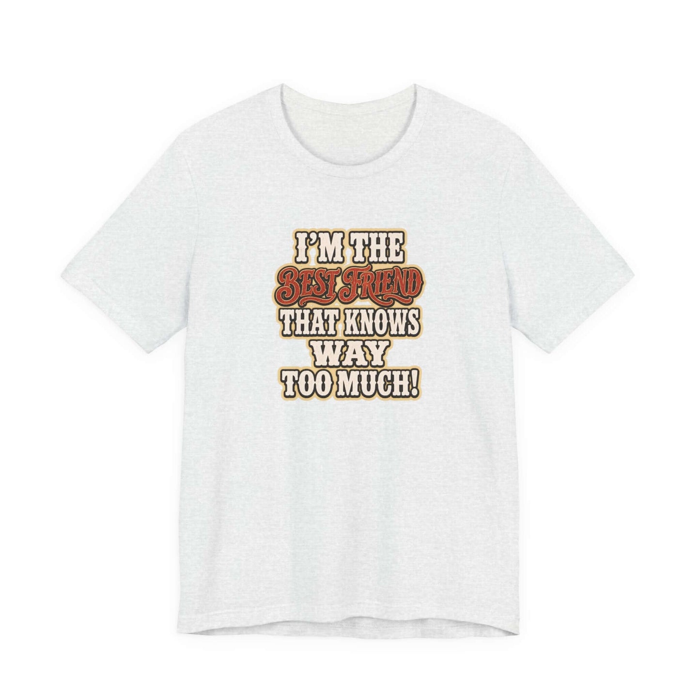 Best Friend T-Shirt featuring humorous text I'm the Best Friend that knows way too much on a lightweight cotton tee.
