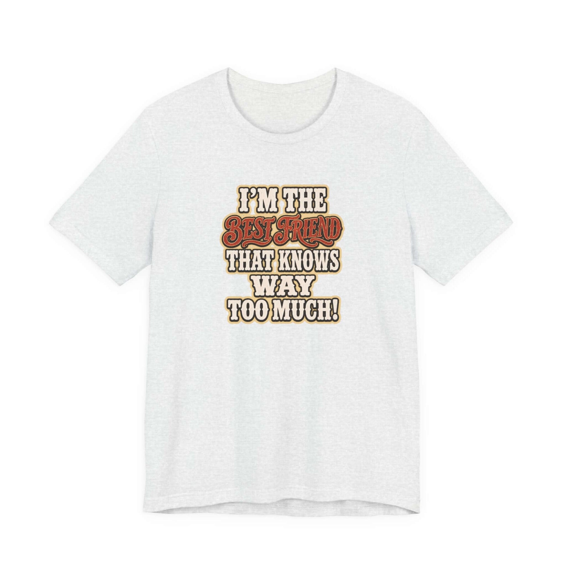 Best Friend T-Shirt featuring humorous text I'm the Best Friend that knows way too much on a lightweight cotton tee.