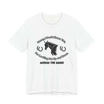Honey I Don't Blame You, Classic Jersey Short Sleeve Tee for Horse Lover and Cowgirl Gifts