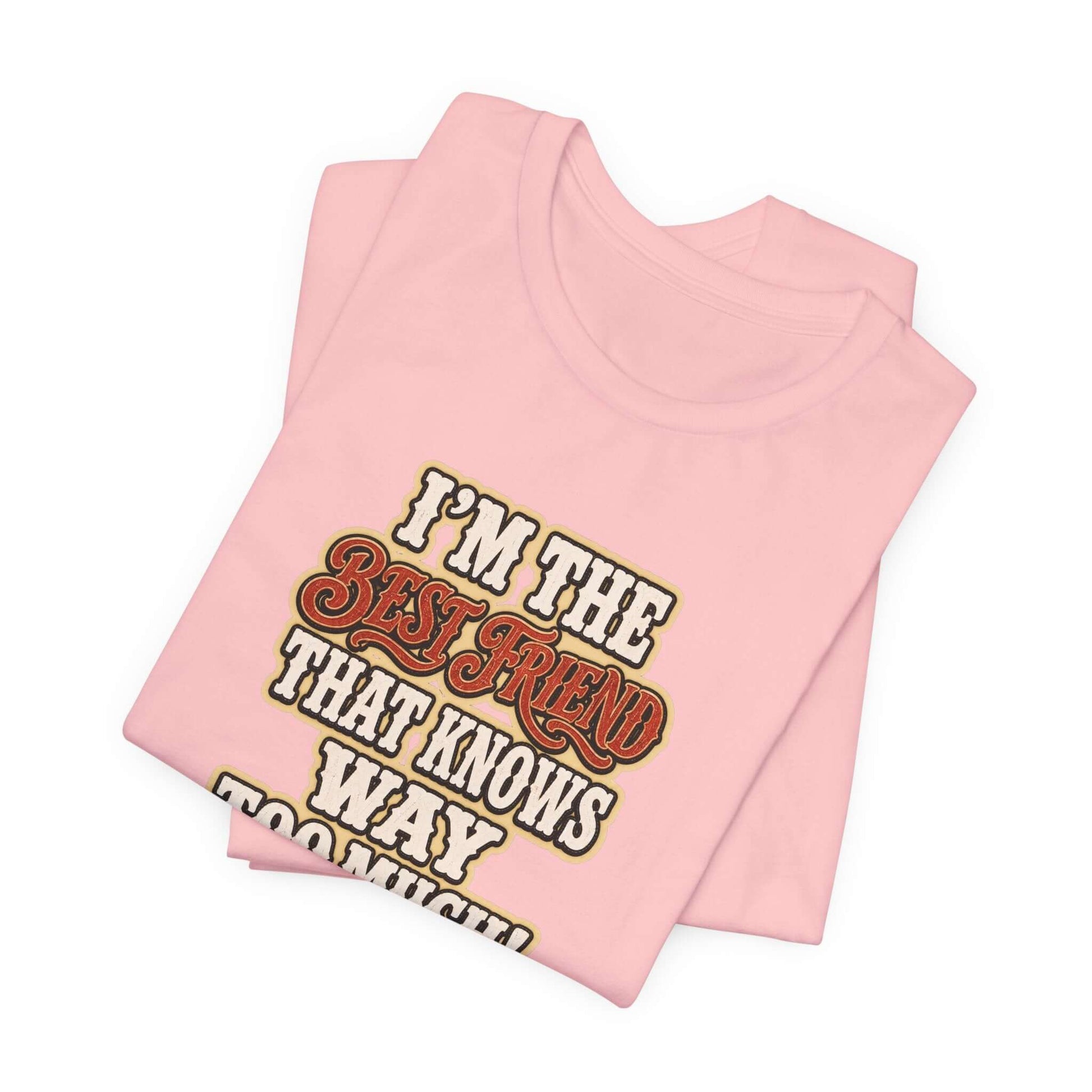 Best Friend T-Shirt in pink with the text I'm the best friend that knows way too much.