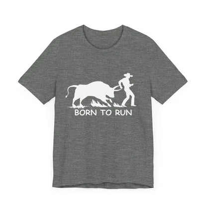 Born to Run Unisex Jersey Short Sleeve Tee Rodeo Shirt Western Wear Rodeo Apparel - T-Shirt