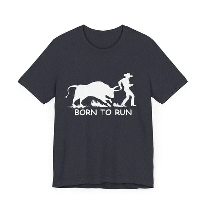 Born to Run Unisex Jersey Short Sleeve Tee Rodeo Shirt Western Wear Rodeo Apparel - T-Shirt