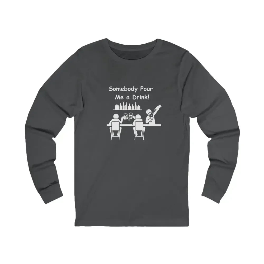 Somebody Pour Me A Drink, Jersey Long Sleeve Tee, Perfect Party Gift - The Best New Thing