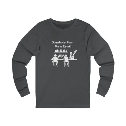 Somebody Pour Me A Drink, Jersey Long Sleeve Tee, Perfect Party Gift - The Best New Thing