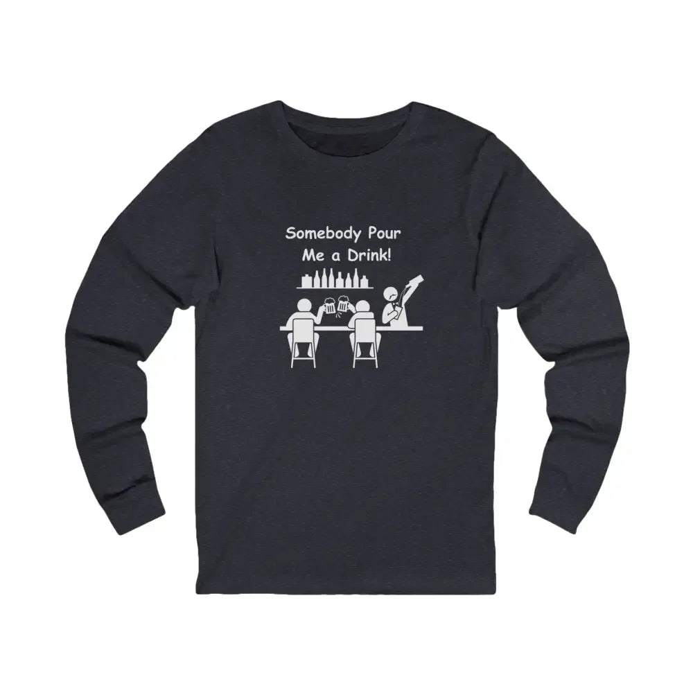 Somebody Pour Me A Drink, Jersey Long Sleeve Tee, Perfect Party Gift - The Best New Thing