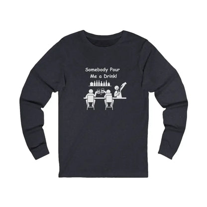 Somebody Pour Me A Drink, Jersey Long Sleeve Tee, Perfect Party Gift - The Best New Thing