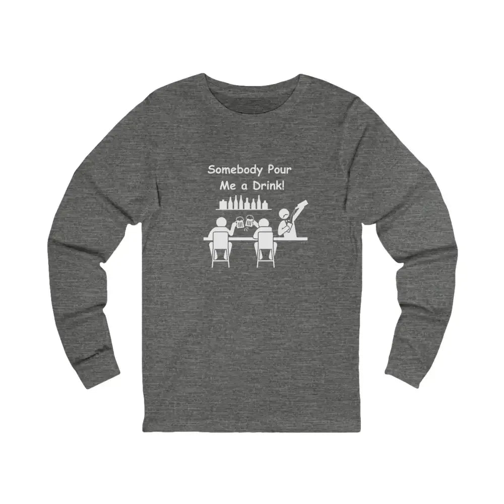 Somebody Pour Me A Drink, Jersey Long Sleeve Tee, Perfect Party Gift - The Best New Thing