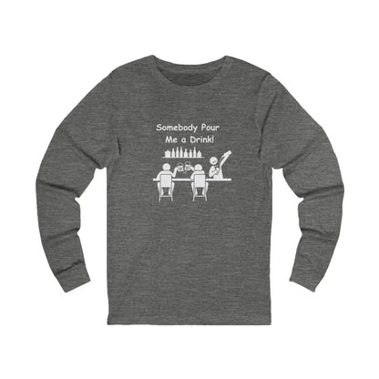 Somebody Pour Me A Drink, Jersey Long Sleeve Tee, Perfect Party Gift - The Best New Thing