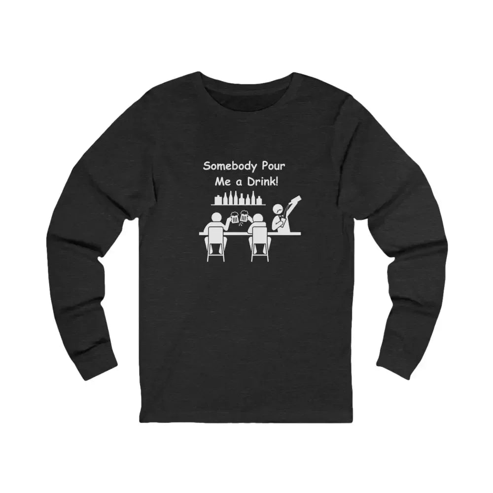 Somebody Pour Me A Drink, Jersey Long Sleeve Tee, Perfect Party Gift - The Best New Thing